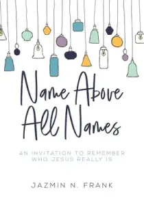 Name Above All Names: An Invitation to Remember Who Jesus Really Is