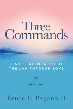 Three Commands: Jesus' Fulfillment of the Law Through Love