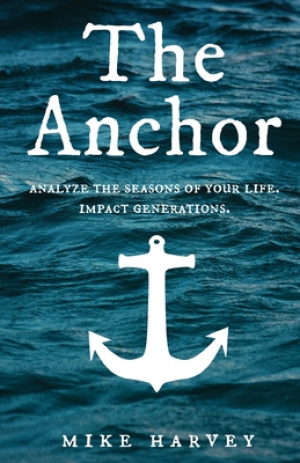 The Anchor: Analyze the seasons of your life.  Impact generations.