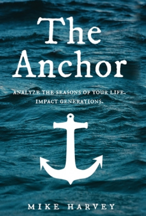 The Anchor: Analyze the seasons of your life.  Impact generations.