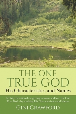 The One True God - His Characteristics and Names: A Daily Devotional on getting to know and love the One True God - by studying  His Characteristics a