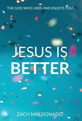 Jesus Is Better: The God Who Likes and Enjoys You