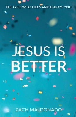 Jesus Is Better: The God Who Likes and Enjoys You