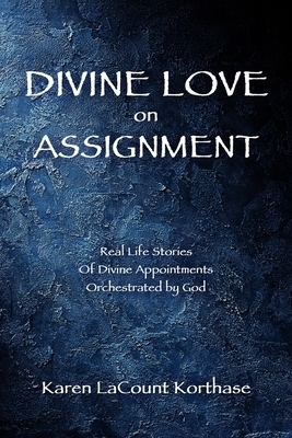 Divine Love on Assignment: Real Life Stories Of Divine Appointments Orchestrated by God