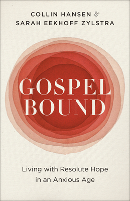 Gospelbound: Living with Resolute Hope in an Anxious Age