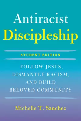 Color-Courageous Discipleship Student Edition: Follow Jesus, Dismantle Racism, and Build Beloved Community