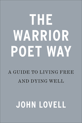 The Warrior Poet Way: A Guide to Living Free and Dying Well