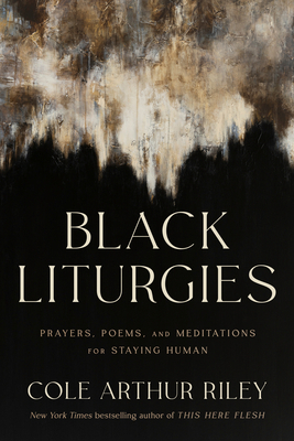 Black Liturgies: Prayers, Poems, and Meditations for Staying Human