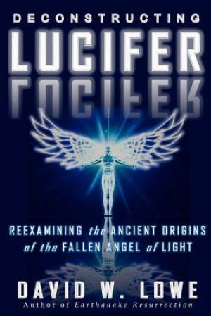 Deconstructing Lucifer: Reexamining the Ancient Origins of the Fallen Angel of Light