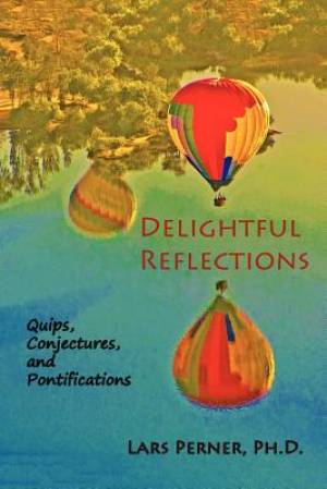 Delightful Reflections: : Quips, Conjectures, and Pontifications