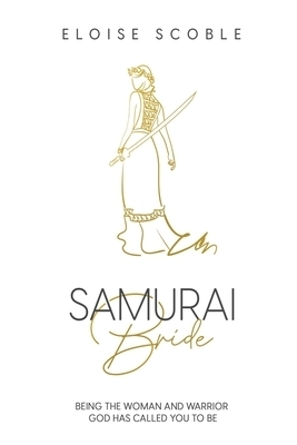 Samurai Bride: Being The Woman and Warrior God Has Called You To Be