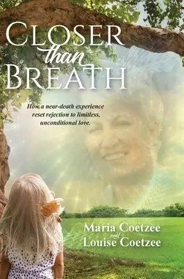 Closer than Breath: How a near-death experience reset rejection to limitless, unconditional love.