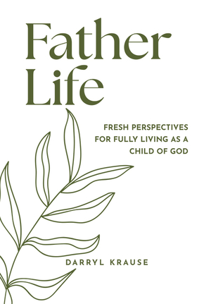 Father-Life: Fresh Perspectives for Fully Living as a Child of God