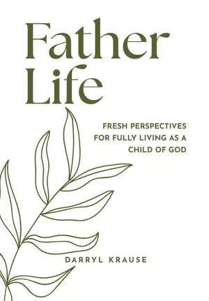 Father-Life: Fresh Perspectives for Fully Living as a Child of God