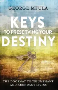 Keys to Preserving Your Destiny: The Doorway to Triumphant And Abundant Living