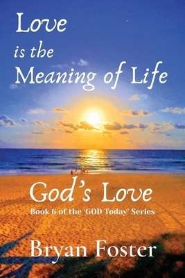 Love is the Meaning of Life: GOD's Love