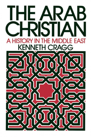 The Arab Christian: A History in the Middle East