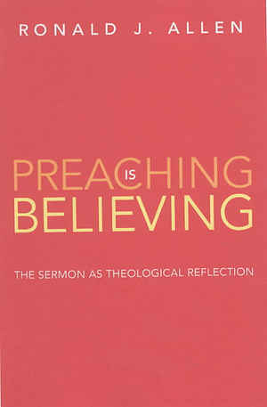 Preaching Is Believing: The Sermon as Theological Reflection