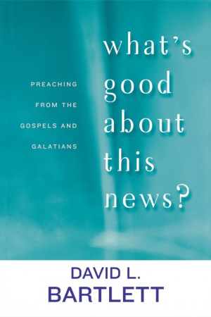 What's Good About This News?: Preaching from the Gospels and Galatians