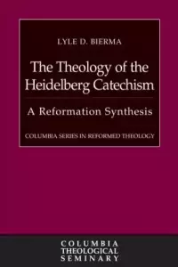 The Theology of the Heidelberg Catechism: A Reformation Synthesis