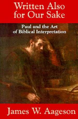 Written Also for Our Sake: Paul and the Art of Biblical Interpretation