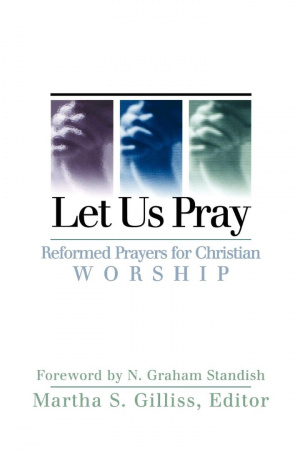 Let Us Pray: Reformed Prayers for Christian Worship