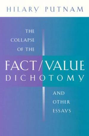 The Collapse of the Fact/Value Dichotomy and Other Essays