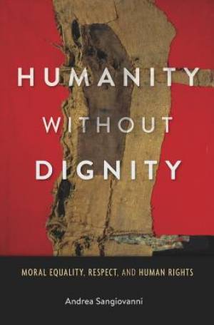 Humanity Without Dignity: Moral Equality, Respect, and Human Rights