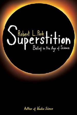 Superstition: Belief in the Age of Science