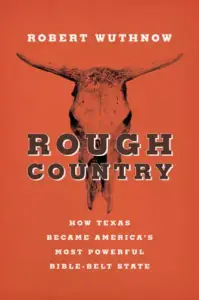 Rough Country: How Texas Became America's Most Powerful Bible-Belt State