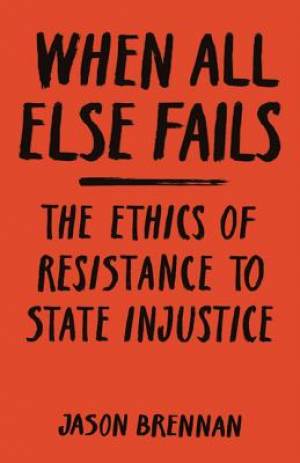 When All Else Fails: The Ethics of Resistance to State Injustice