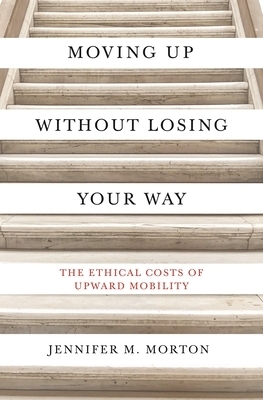 Moving Up Without Losing Your Way: The Ethical Costs of Upward Mobility