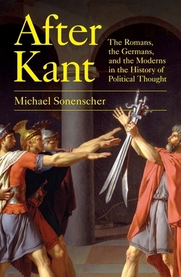 After Kant – The Romans, the Germans, and the Moderns in the History of Political Thought