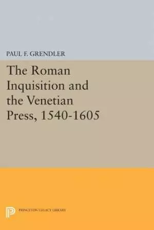 The Roman Inquisition and the Venetian Press, 1540-1605