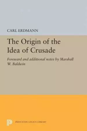 The Origin of the Idea of Crusade: Foreword and Additional Notes by Marshall W. Baldwin