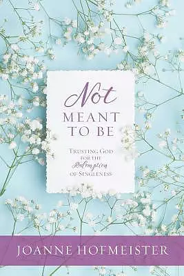 Not Meant to Be: Trusting God for the Redemption of Singleness