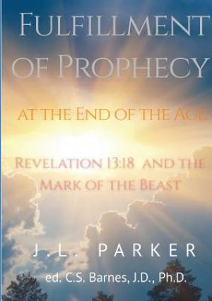 The Fulfillment of Prophecy at the End of the Age: Revelation 13:18 and the Mark of the Beast