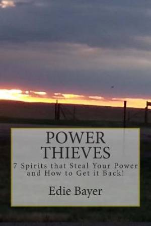 Power Thieves: 7 Spirits that Steal your Power and How to Get it Back!