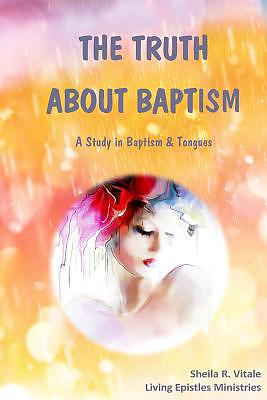 The Truth About Baptism: A Study In Baptism & Tongues