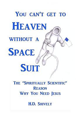 You Can't get to Heaven without a Space Suit: The Spiritually Scientific Reason Why You Need Jesus