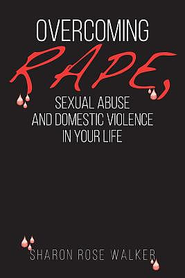 Overcoming Rape, Sexual Abuse, and Domestic Violence In Your Life