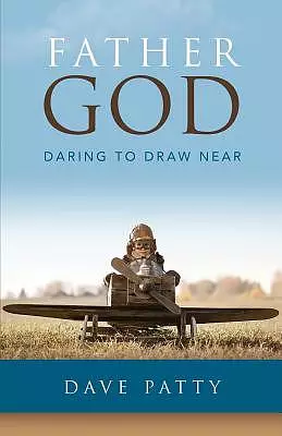 Father God: Daring to Draw Near