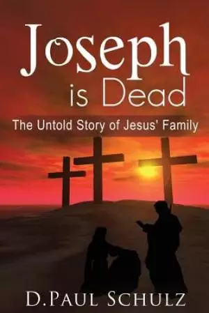 Joseph is Dead : The Untold Story of Jesus' Family