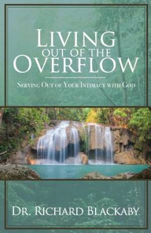 Living Out of the Overflow: Serving Out of Your Intimacy with God