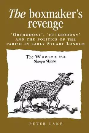 The Boxmaker's Revenge: Orthodoxy, Heterodoxy and the Politics of the Parish in Early Stuart London