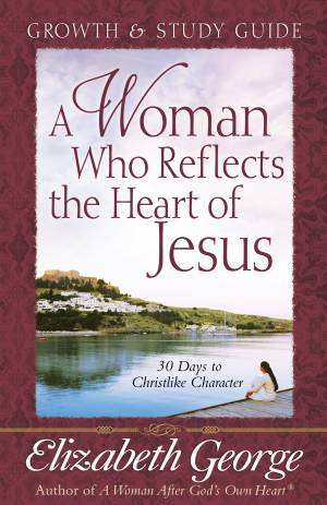 Woman Who Reflects the Heart of Jesus Growth and Study Guide, A [eBook]