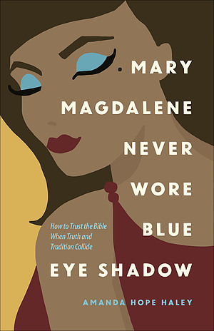 Mary Magdalene Never Wore Blue Eye Shadow