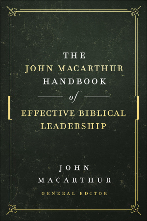 The John MacArthur Handbook of Effective Biblical Leadership