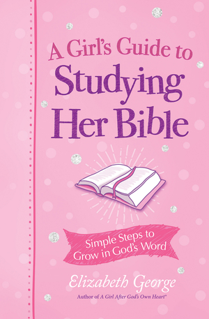 Girl's Guide to Studying Her Bible - Simple Steps to Grow in God's Word