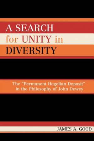 Search for Unity in Diversity: The "permanent Hegelian Deposit" in the Philosophy of John Dewey